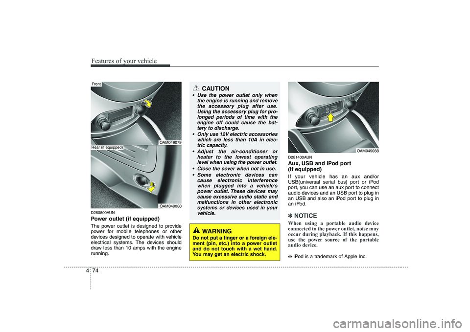 KIA SOUL 2009 Owners Manual Features of your vehicle
74
4
D280500AUN
Power outlet (if equipped)
The power outlet is designed to provide
power for mobile telephones or other
devices designed to operate with vehicle
electrical KIA SOUL 2009 Owners Manual Features of your vehicle
74
4
D280500AUN
Power outlet (if equipped)
The power outlet is designed to provide
power for mobile telephones or other
devices designed to operate with vehicle
electrical