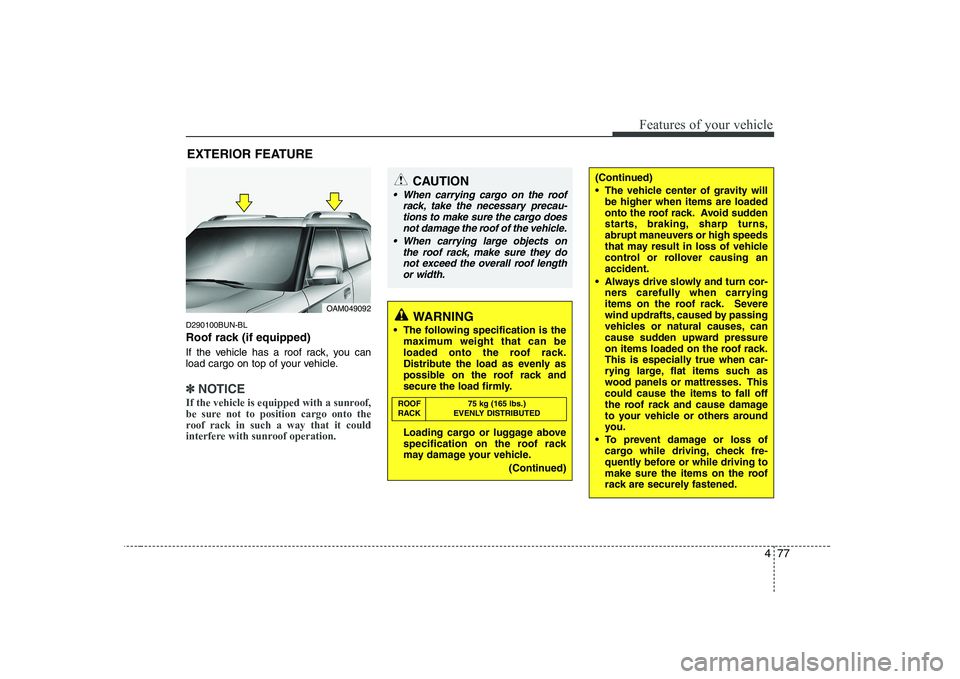 KIA SOUL 2009 Owners Manual 477
Features of your vehicle
EXTERIOR FEATURE
D290100BUN-BL
Roof rack (if equipped)
If the vehicle has a roof rack, you can
load cargo on top of your vehicle.
✽✽ NOTICE
If the vehicle is equipp KIA SOUL 2009 Owners Manual 477
Features of your vehicle
EXTERIOR FEATURE
D290100BUN-BL
Roof rack (if equipped)
If the vehicle has a roof rack, you can
load cargo on top of your vehicle.
✽✽ NOTICE
If the vehicle is equipp