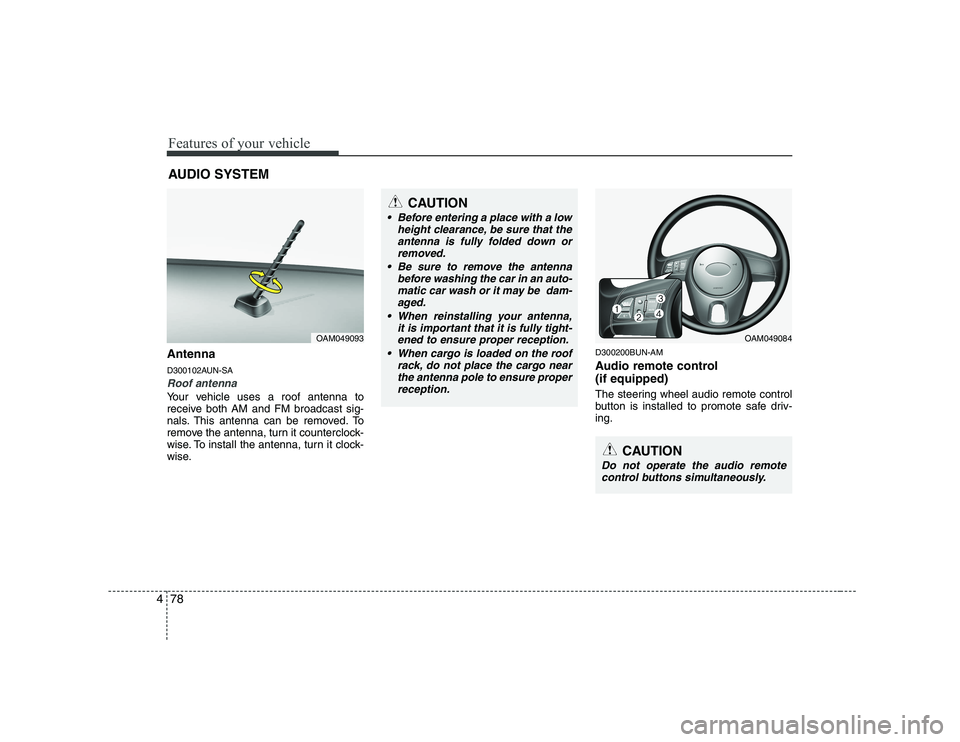 KIA SOUL 2009 Owners Manual Features of your vehicle
78
4
Antenna
D300102AUN-SA
Roof antenna
Your vehicle uses a roof antenna to
receive both AM and FM broadcast sig-
nals. This antenna can be removed. To
remove the antenna, KIA SOUL 2009 Owners Manual Features of your vehicle
78
4
Antenna
D300102AUN-SA
Roof antenna
Your vehicle uses a roof antenna to
receive both AM and FM broadcast sig-
nals. This antenna can be removed. To
remove the antenna,