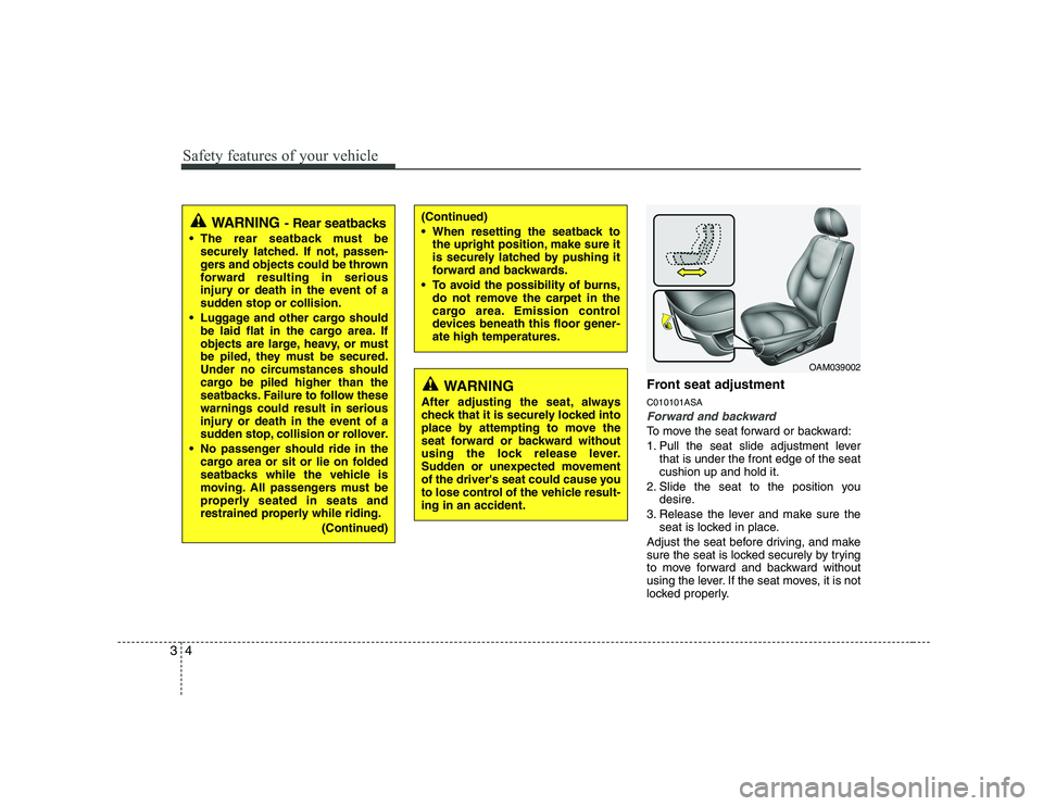 KIA SOUL 2009 User Guide Safety features of your vehicle
4
3
Front seat adjustment C010101ASA
Forward and backward
To move the seat forward or backward: 
1. Pull the seat slide adjustment lever
that is under the front edge of