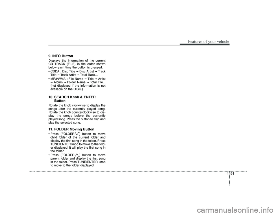 KIA SOUL 2009  Owners Manual 491
Features of your vehicle
9. INFO Button 
Displays the information of the current 
CD TRACK (FILE) in the order shown
below each time the button is pressed. 
 Disc Title ➟ 
Disc Artist  ➟Tr a c
