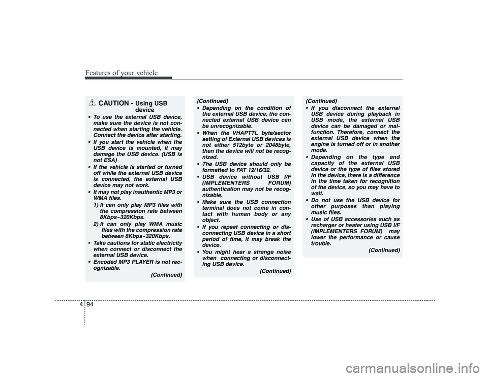 KIA SOUL 2009  Owners Manual Features of your vehicle
94
4
CAUTION -  Using USB 
device
 To use the external USB device,
make sure the device is not con-nected when starting the vehicle. Connect the device after starting.
 If you