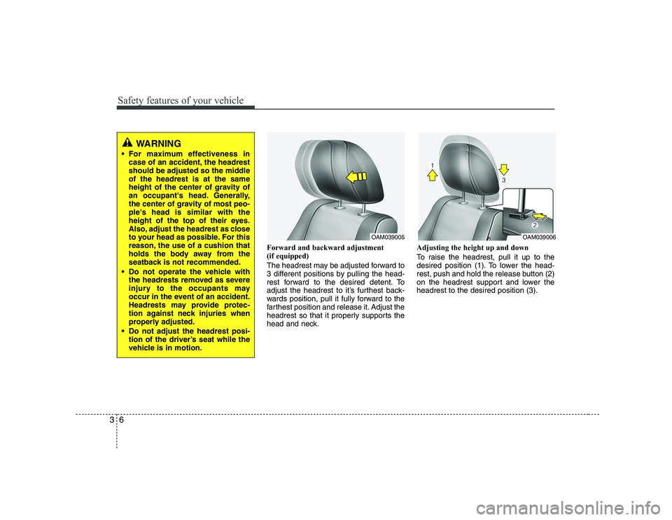 KIA SOUL 2009 User Guide Safety features of your vehicle
6
3
Forward and backward adjustment (if equipped)
The headrest may be adjusted forward to
3 different positions by pulling the head-
rest forward to the desired dete KIA SOUL 2009 User Guide Safety features of your vehicle
6
3
Forward and backward adjustment (if equipped)
The headrest may be adjusted forward to
3 different positions by pulling the head-
rest forward to the desired dete