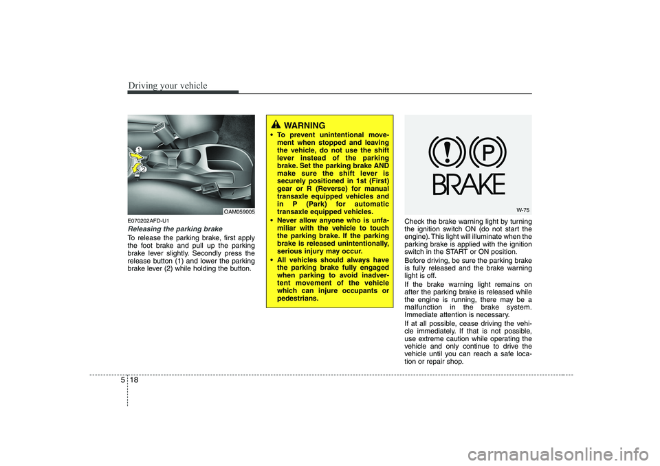 KIA SOUL 2009 Owners Manual Driving your vehicle
18
5
E070202AFD-U1
Releasing the parking brake
To release the parking brake, first apply
the foot brake and pull up the parking
brake lever slightly. Secondly press the
release b KIA SOUL 2009 Owners Manual Driving your vehicle
18
5
E070202AFD-U1
Releasing the parking brake
To release the parking brake, first apply
the foot brake and pull up the parking
brake lever slightly. Secondly press the
release b
