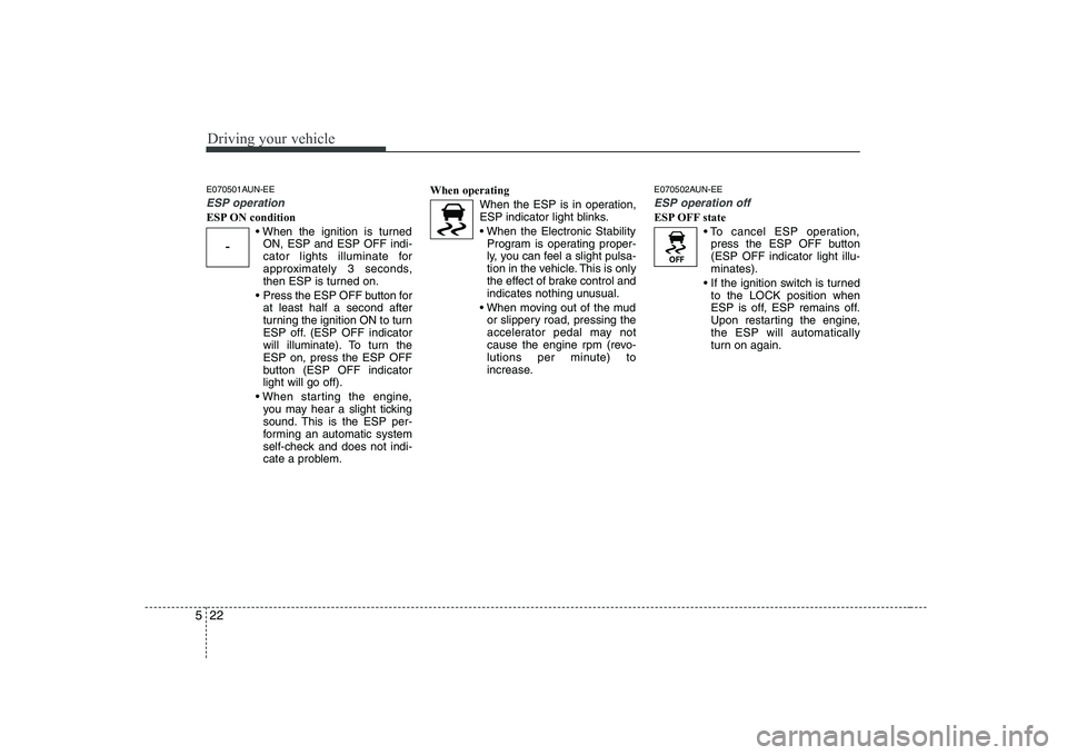 KIA SOUL 2009 Owners Manual Driving your vehicle
22
5
E070501AUN-EE
ESP operation
ESP ON condition
ON, ESP and ESP OFF indi-
cator lights illuminate for
approximately 3 seconds,
then ESP is turned on.
Press the ESP OFF button KIA SOUL 2009 Owners Manual Driving your vehicle
22
5
E070501AUN-EE
ESP operation
ESP ON condition
ON, ESP and ESP OFF indi-
cator lights illuminate for
approximately 3 seconds,
then ESP is turned on.
Press the ESP OFF button