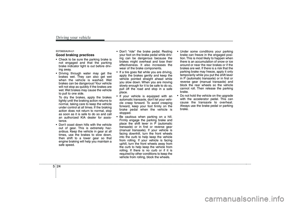 KIA SOUL 2009 Owners Manual Driving your vehicle
24
5
E070600AUN-U1 Good braking practices
Check to be sure the parking brake is
not engaged and that the parking
brake indicator light is out before driv-
ing away.
Driving th KIA SOUL 2009 Owners Manual Driving your vehicle
24
5
E070600AUN-U1 Good braking practices
Check to be sure the parking brake is
not engaged and that the parking
brake indicator light is out before driv-
ing away.
Driving th