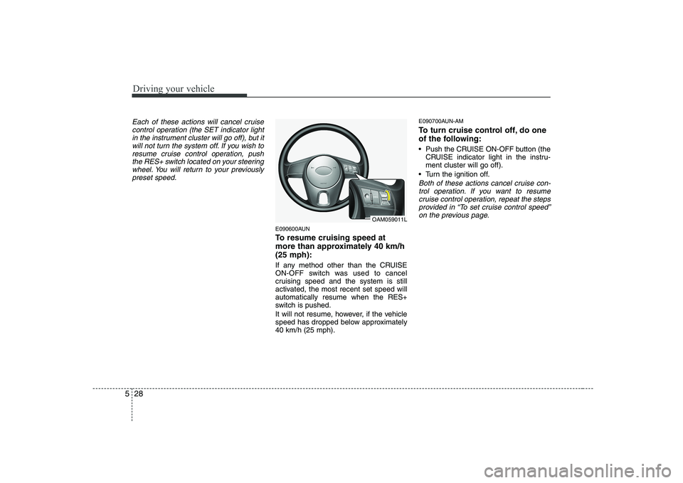 KIA SOUL 2009 Owners Manual Driving your vehicle
28
5
Each of these actions will cancel cruise
control operation (the SET indicator lightin the instrument cluster will go off), but it
will not turn the system off. If you wish to KIA SOUL 2009 Owners Manual Driving your vehicle
28
5
Each of these actions will cancel cruise
control operation (the SET indicator lightin the instrument cluster will go off), but it
will not turn the system off. If you wish to