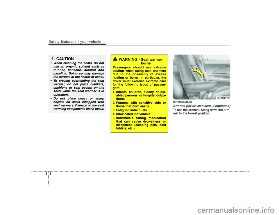 KIA SOUL 2009 Owners Manual Safety features of your vehicle
8
3
C010109AVQ-C1
Armrest (for driver’s seat, if equipped)
To use the armrest, swing down the arm-
rest to the lowest position.
WARNING - Seat warmer
burns
Passenger KIA SOUL 2009 Owners Manual Safety features of your vehicle
8
3
C010109AVQ-C1
Armrest (for driver’s seat, if equipped)
To use the armrest, swing down the arm-
rest to the lowest position.
WARNING - Seat warmer
burns
Passenger
