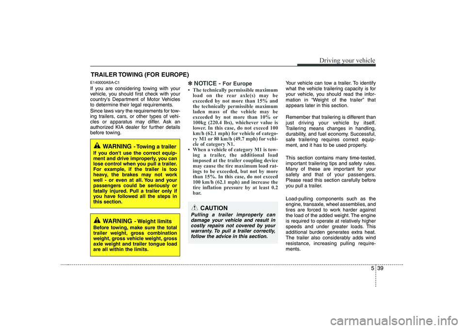 KIA SOUL 2009 Owners Manual 539
Driving your vehicle
E140000ASA-C1
If you are considering towing with your
vehicle, you should first check with your
countrys Department of Motor Vehicles
to determine their legal requirements. KIA SOUL 2009 Owners Manual 539
Driving your vehicle
E140000ASA-C1
If you are considering towing with your
vehicle, you should first check with your
countrys Department of Motor Vehicles
to determine their legal requirements.