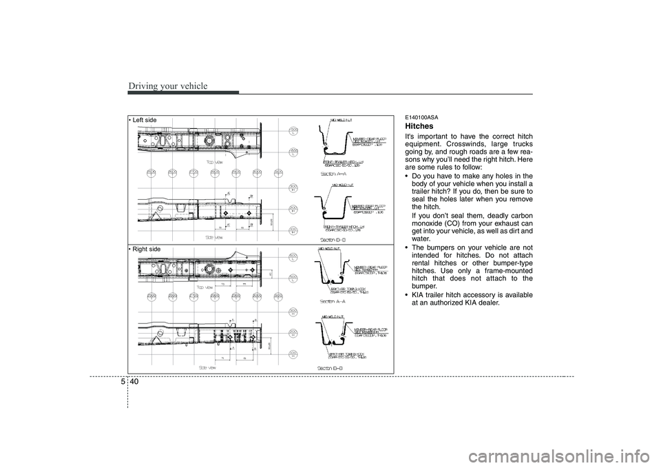 KIA SOUL 2009 Owners Manual Driving your vehicle
40
5
E140100ASA
Hitches
Its important to have the correct hitch
equipment. Crosswinds, large trucks
going by, and rough roads are a few rea-
sons why you’ll need the right KIA SOUL 2009 Owners Manual Driving your vehicle
40
5
E140100ASA
Hitches
Its important to have the correct hitch
equipment. Crosswinds, large trucks
going by, and rough roads are a few rea-
sons why you’ll need the right