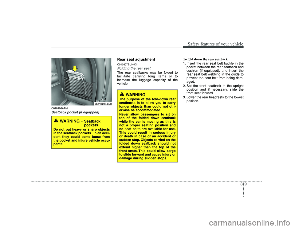 KIA SOUL 2009 Owners Manual 39
Safety features of your vehicle
C010108AAM
Seatback pocket (if equipped)
Rear seat adjustment
C010307BUN-C1
Folding the rear seat
The rear seatbacks may be folded to
facilitate carrying long item KIA SOUL 2009 Owners Manual 39
Safety features of your vehicle
C010108AAM
Seatback pocket (if equipped)
Rear seat adjustment
C010307BUN-C1
Folding the rear seat
The rear seatbacks may be folded to
facilitate carrying long item