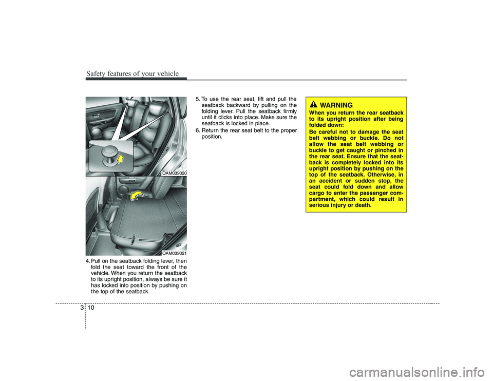 KIA SOUL 2009 Owners Manual Safety features of your vehicle
10
3
4. Pull on the seatback folding lever, then
fold the seat toward the front of the
vehicle. When you return the seatback
to its upright position, always be sure it KIA SOUL 2009 Owners Manual Safety features of your vehicle
10
3
4. Pull on the seatback folding lever, then
fold the seat toward the front of the
vehicle. When you return the seatback
to its upright position, always be sure it