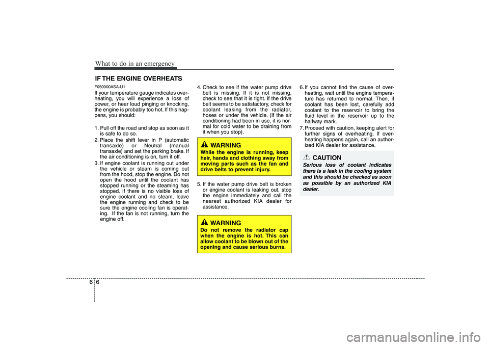 KIA SOUL 2009  Owners Manual What to do in an emergency
6
6
IF THE ENGINE OVERHEATS
F050000ASA-U1 
If your temperature gauge indicates over- 
heating, you will experience a loss of
power, or hear loud pinging or knocking,
the eng