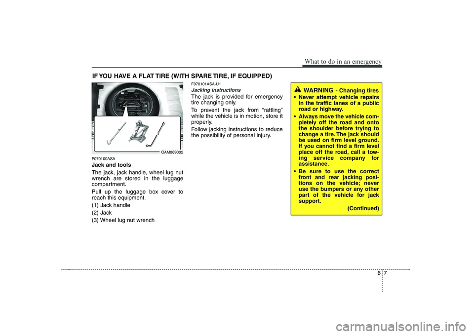 KIA SOUL 2009  Owners Manual 67
What to do in an emergency
IF YOU HAVE A FLAT TIRE (WITH SPARE TIRE, IF EQUIPPED)
F070100ASA 
Jack and tools 
The jack, jack handle, wheel lug nut wrench are stored in the luggage
compartment. 
Pul