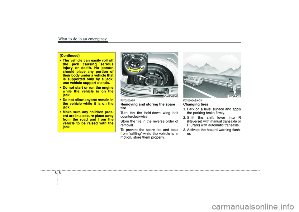 KIA SOUL 2009  Owners Manual What to do in an emergency
8
6
F070200ASA 
Removing and storing the spare tire   
Turn the tire hold-down wing bolt 
counterclockwise. 
Store the tire in the reverse order of 
removal. 
To prevent the