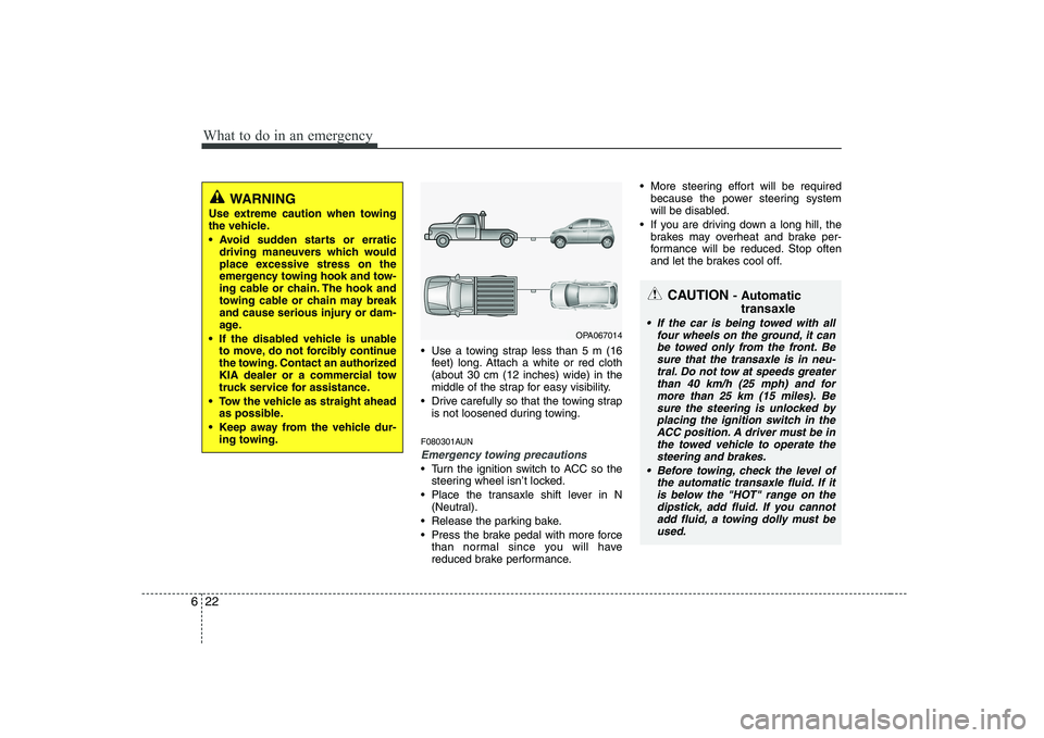 KIA SOUL 2009  Owners Manual What to do in an emergency
22
6
 Use a towing strap less than 5 m (16
feet) long. Attach a white or red cloth (about 30 cm (12 inches) wide) in the
middle of the strap for easy visibility.
 Drive care