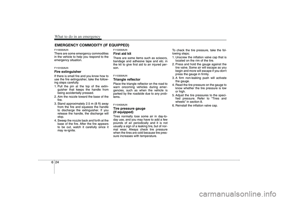 KIA SOUL 2009  Owners Manual What to do in an emergency
24
6
EMERGENCY COMMODITY (IF EQUIPPED) 
F110000AUN There are some emergency commodities 
in the vehicle to help you respond to theemergency situation. 
F110100AUN 
Fire exti