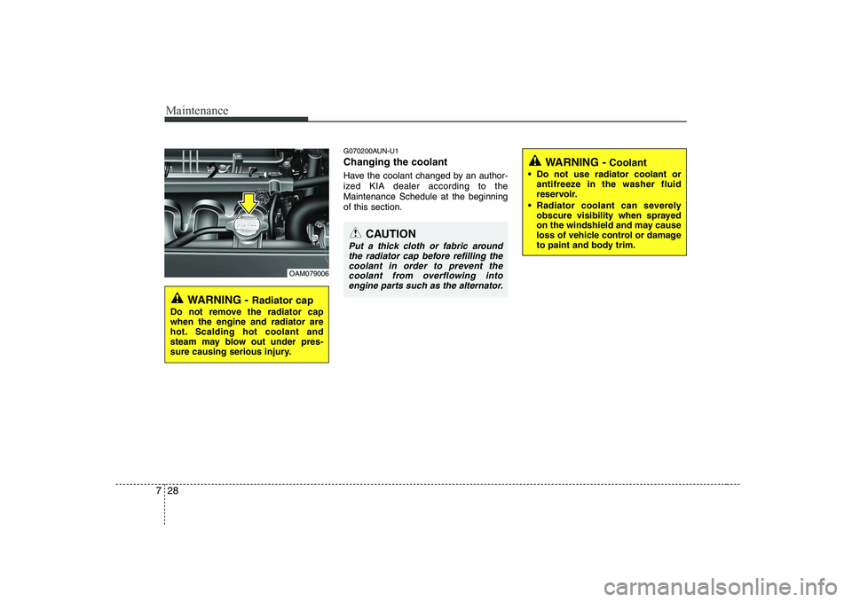 KIA SOUL 2009  Owners Manual Maintenance
28
7
G070200AUN-U1 Changing the coolant 
Have the coolant changed by an author- 
ized KIA dealer according to theMaintenance Schedule at the beginningof this section.
WARNING -  Radiator c