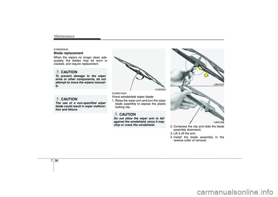 KIA SOUL 2009  Owners Manual Maintenance
36
7
G180200AUN Blade replacement   When the wipers no longer clean ade- 
quately, the blades may be worn or
cracked, and require replacement.
G180201AUN
Front windshield wiper blade
1. Ra