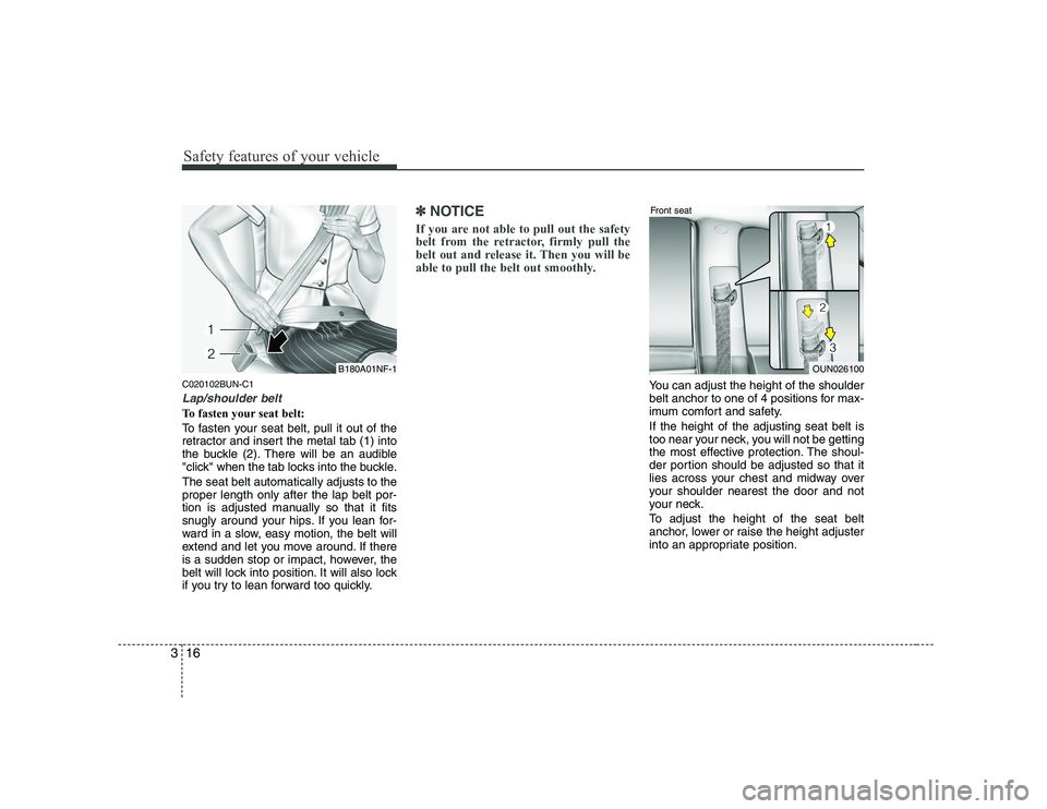 KIA SOUL 2009 Owners Manual Safety features of your vehicle
16
3
C020102BUN-C1
Lap/shoulder belt
To fasten your seat belt:
To fasten your seat belt, pull it out of the
retractor and insert the metal tab (1) into
the buckle (2) KIA SOUL 2009 Owners Manual Safety features of your vehicle
16
3
C020102BUN-C1
Lap/shoulder belt
To fasten your seat belt:
To fasten your seat belt, pull it out of the
retractor and insert the metal tab (1) into
the buckle (2)