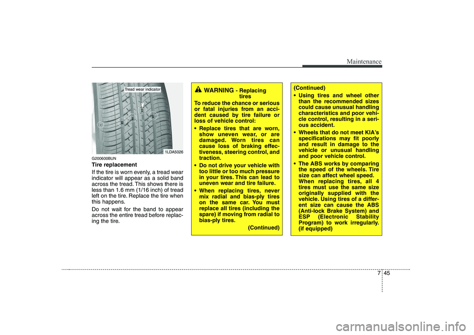 KIA SOUL 2009 Owners Manual 745
Maintenance
G200600BUN Tire replacement
If the tire is worn evenly, a tread wear indicator will appear as a solid band
across the tread. This shows there isless than 1.6 mm (1/16 inch) of tread
l KIA SOUL 2009 Owners Manual 745
Maintenance
G200600BUN Tire replacement
If the tire is worn evenly, a tread wear indicator will appear as a solid band
across the tread. This shows there isless than 1.6 mm (1/16 inch) of tread
l