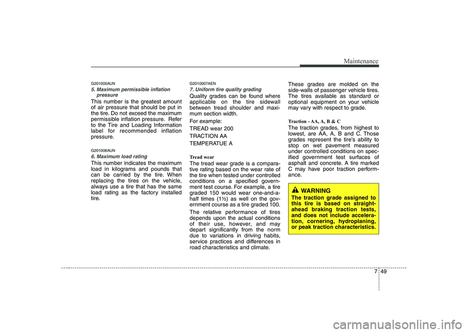 KIA SOUL 2009 Owners Manual 749
Maintenance
G201005AUN
5. Maximum permissible inflationpressure
This number is the greatest amount of air pressure that should be put in
the tire. Do not exceed the maximum
permissible inflation p KIA SOUL 2009 Owners Manual 749
Maintenance
G201005AUN
5. Maximum permissible inflationpressure
This number is the greatest amount of air pressure that should be put in
the tire. Do not exceed the maximum
permissible inflation p