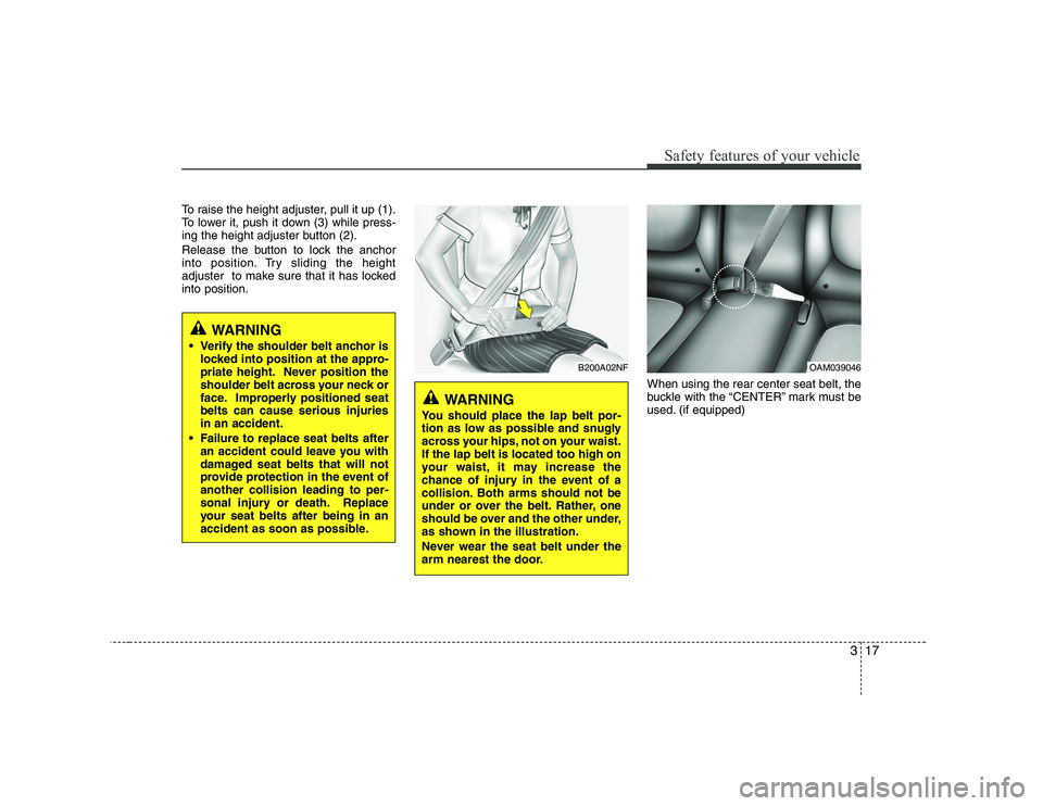 KIA SOUL 2009 Owners Manual 317
Safety features of your vehicle
To raise the height adjuster, pull it up (1).
To lower it, push it down (3) while press-
ing the height adjuster button (2).
Release the button to lock the anchor KIA SOUL 2009 Owners Manual 317
Safety features of your vehicle
To raise the height adjuster, pull it up (1).
To lower it, push it down (3) while press-
ing the height adjuster button (2).
Release the button to lock the anchor