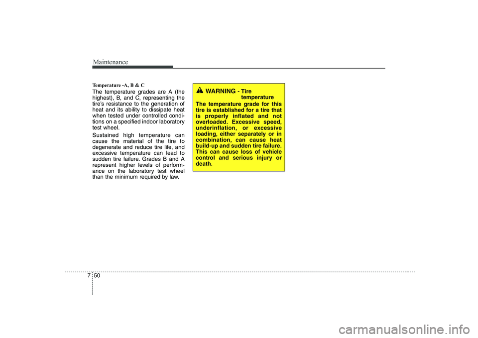 KIA SOUL 2009 Owners Manual Maintenance
50
7
Temperature -A, B & C
The temperature grades are A (the
highest), B, and C, representing the
tire’s resistance to the generation ofheat and its ability to dissipate heatwhen test KIA SOUL 2009 Owners Manual Maintenance
50
7
Temperature -A, B & C
The temperature grades are A (the
highest), B, and C, representing the
tire’s resistance to the generation ofheat and its ability to dissipate heatwhen test