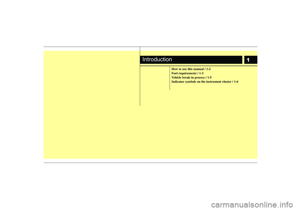 KIA SOUL 2009  Owners Manual 1
How to use this manual / 1-2 
Fuel requirements / 1-3
Vehicle break-in process / 1-5
Indicator symbols on the instrument cluster / 1-6
Introduction 