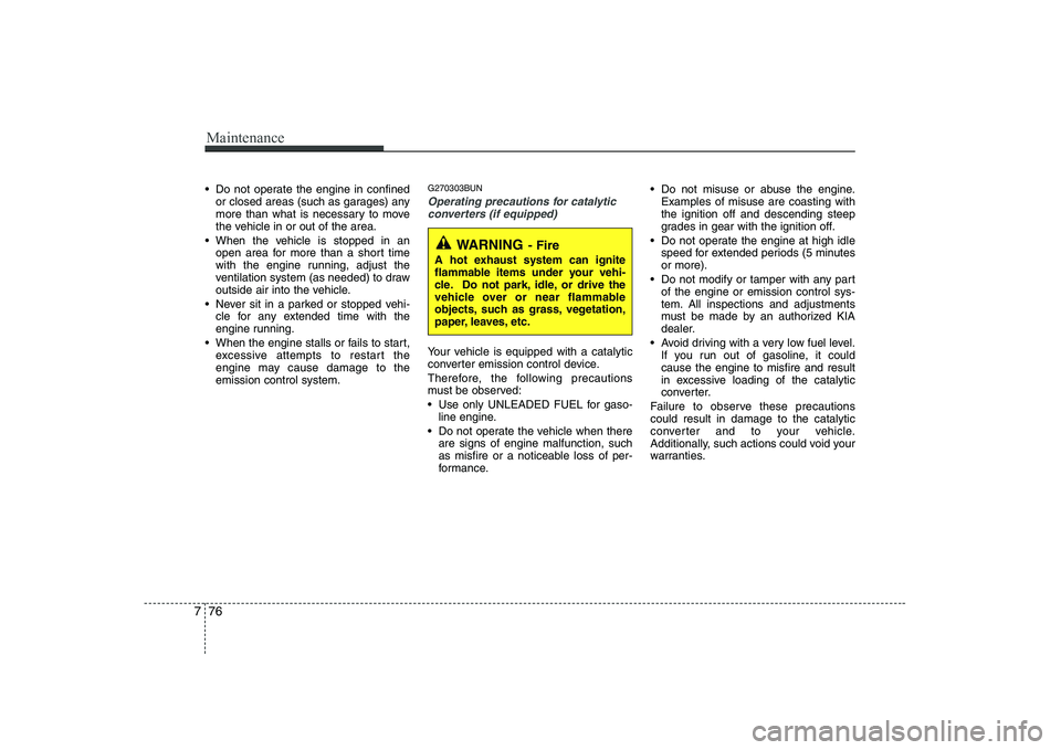 KIA SOUL 2009 Owners Manual Maintenance
76
7
Do not operate the engine in confined
or closed areas (such as garages) any
more than what is necessary to move
the vehicle in or out of the area.
When the vehicle is stopped in an KIA SOUL 2009 Owners Manual Maintenance
76
7
Do not operate the engine in confined
or closed areas (such as garages) any
more than what is necessary to move
the vehicle in or out of the area.
When the vehicle is stopped in an