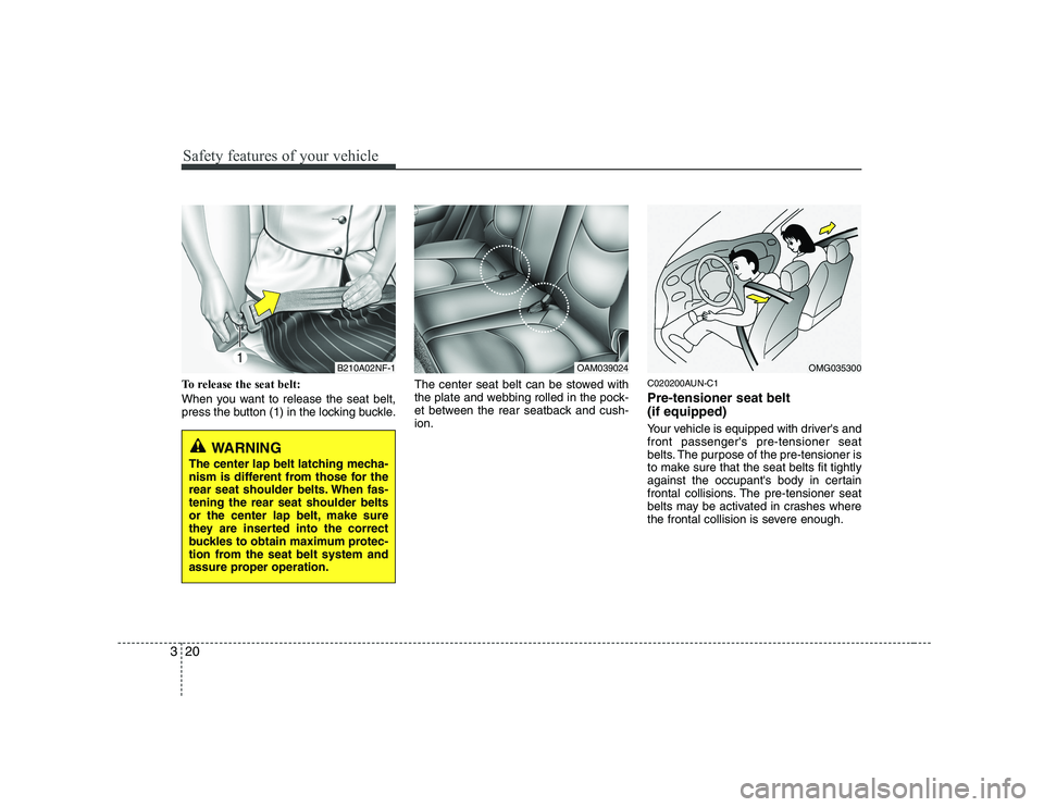 KIA SOUL 2009 Owners Guide Safety features of your vehicle
20
3
To release the seat belt: 
When you want to release the seat belt, 
press the button (1) in the locking buckle. The center seat belt can be stowed with
the plate a