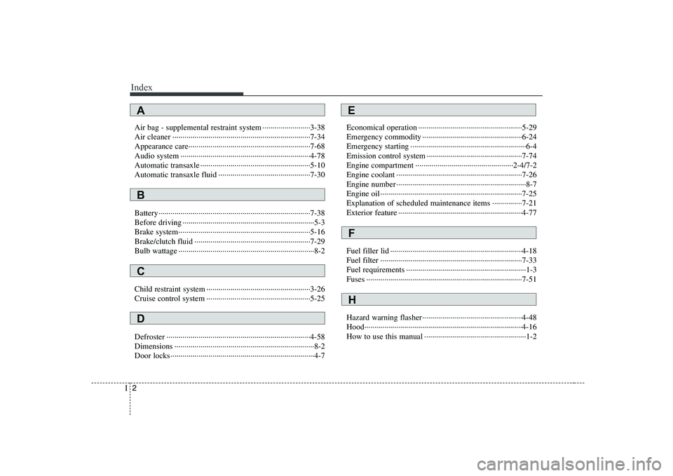 KIA SOUL 2009 Owners Manual Index
2
I
Air bag - supplemental restraint system ························3-38
Air cleaner ·········································· KIA SOUL 2009 Owners Manual Index
2
I
Air bag - supplemental restraint system ························3-38
Air cleaner ··········································
