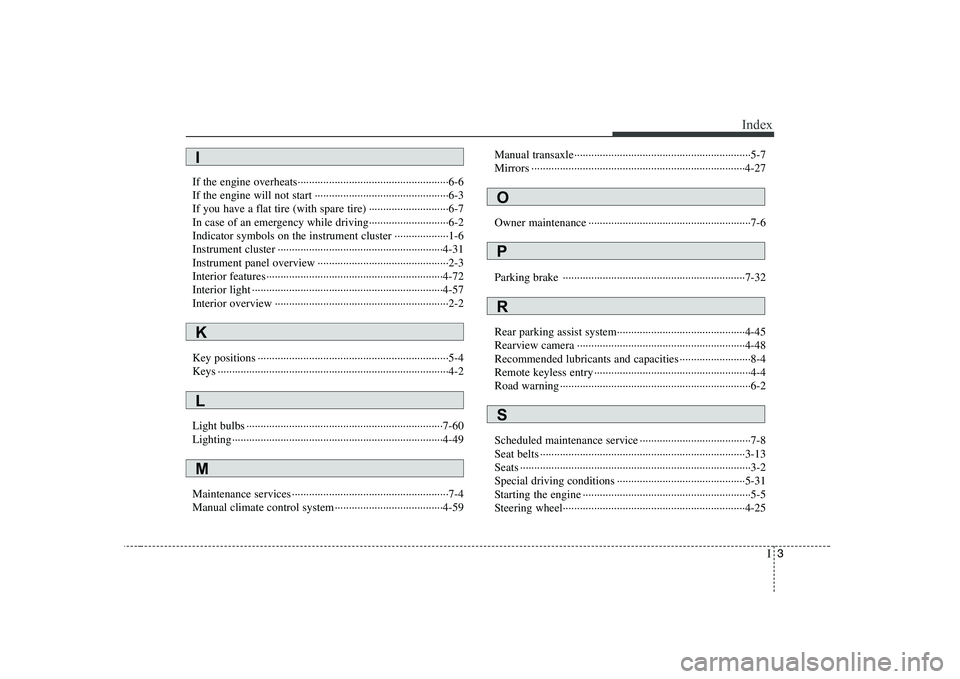 KIA SOUL 2009 Owners Manual I3
Index
If the engine overheats·····················································6-6
If the engine will not start ·············· KIA SOUL 2009 Owners Manual I3
Index
If the engine overheats·····················································6-6
If the engine will not start ··············