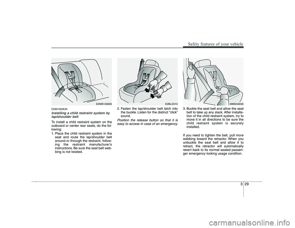 KIA SOUL 2009 Service Manual 329
Safety features of your vehicle
C030102AUN
Installing a child restraint system bylap/shoulder belt
To install a child restraint system on the
outboard or center rear seats, do the fol-
lowing:
1 KIA SOUL 2009 Service Manual 329
Safety features of your vehicle
C030102AUN
Installing a child restraint system bylap/shoulder belt
To install a child restraint system on the
outboard or center rear seats, do the fol-
lowing:
1