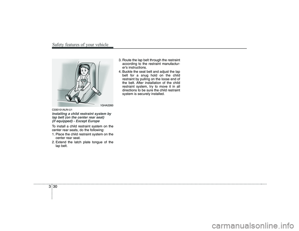 KIA SOUL 2009 Service Manual Safety features of your vehicle
30
3
C030101AUN-U1
Installing a child restraint system by
lap belt (on the center rear seat)
(if equipped) - Except Europe
To install a child restraint system on the
KIA SOUL 2009 Service Manual Safety features of your vehicle
30
3
C030101AUN-U1
Installing a child restraint system by
lap belt (on the center rear seat)
(if equipped) - Except Europe
To install a child restraint system on the