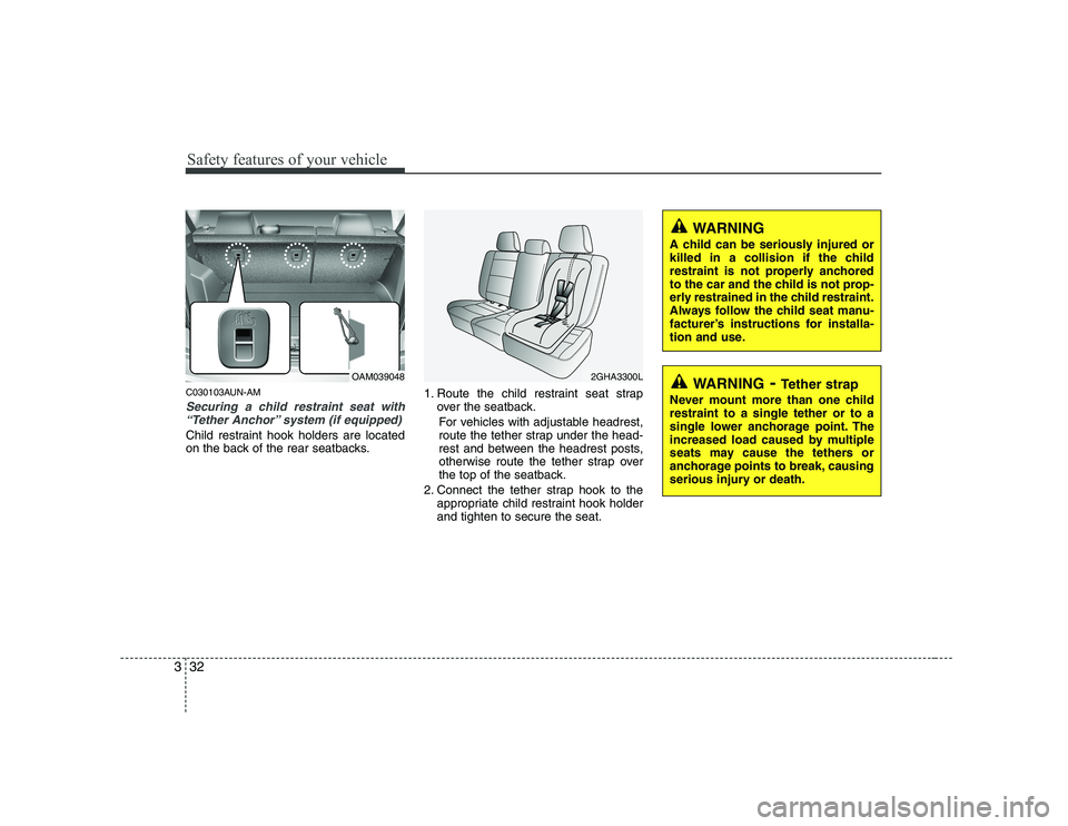 KIA SOUL 2009 Service Manual Safety features of your vehicle
32
3
C030103AUN-AM
Securing a child restraint seat with
“Tether Anchor” system (if equipped)
Child restraint hook holders are located
on the back of the rear seat KIA SOUL 2009 Service Manual Safety features of your vehicle
32
3
C030103AUN-AM
Securing a child restraint seat with
“Tether Anchor” system (if equipped)
Child restraint hook holders are located
on the back of the rear seat