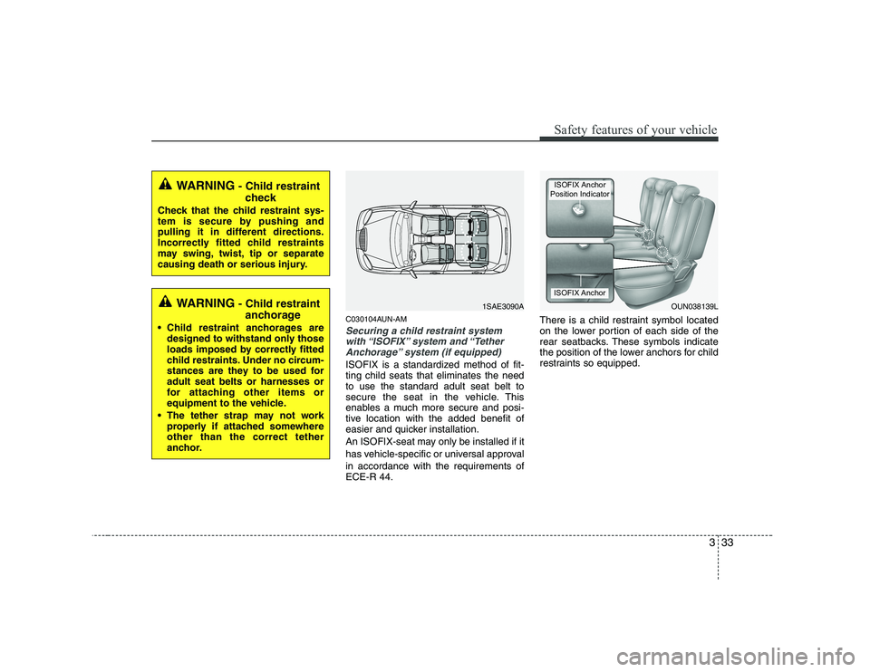 KIA SOUL 2009 Service Manual 333
Safety features of your vehicle
C030104AUN-AM
Securing a child restraint systemwith “ISOFIX” system and “Tether
Anchorage” system (if equipped)
ISOFIX is a standardized method of fit- tin KIA SOUL 2009 Service Manual 333
Safety features of your vehicle
C030104AUN-AM
Securing a child restraint systemwith “ISOFIX” system and “Tether
Anchorage” system (if equipped)
ISOFIX is a standardized method of fit- tin
