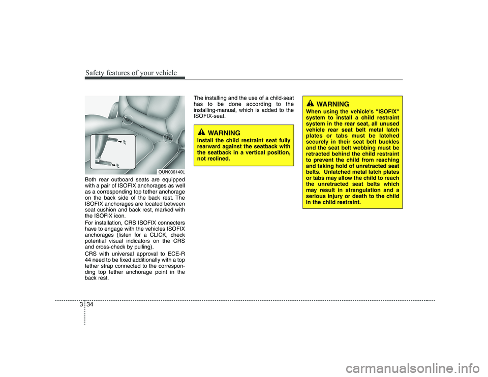 KIA SOUL 2009 Service Manual Safety features of your vehicle
34
3
Both rear outboard seats are equipped
with a pair of ISOFIX anchorages as well
as a corresponding top tether anchorage
on the back side of the back rest. The
ISOF KIA SOUL 2009 Service Manual Safety features of your vehicle
34
3
Both rear outboard seats are equipped
with a pair of ISOFIX anchorages as well
as a corresponding top tether anchorage
on the back side of the back rest. The
ISOF