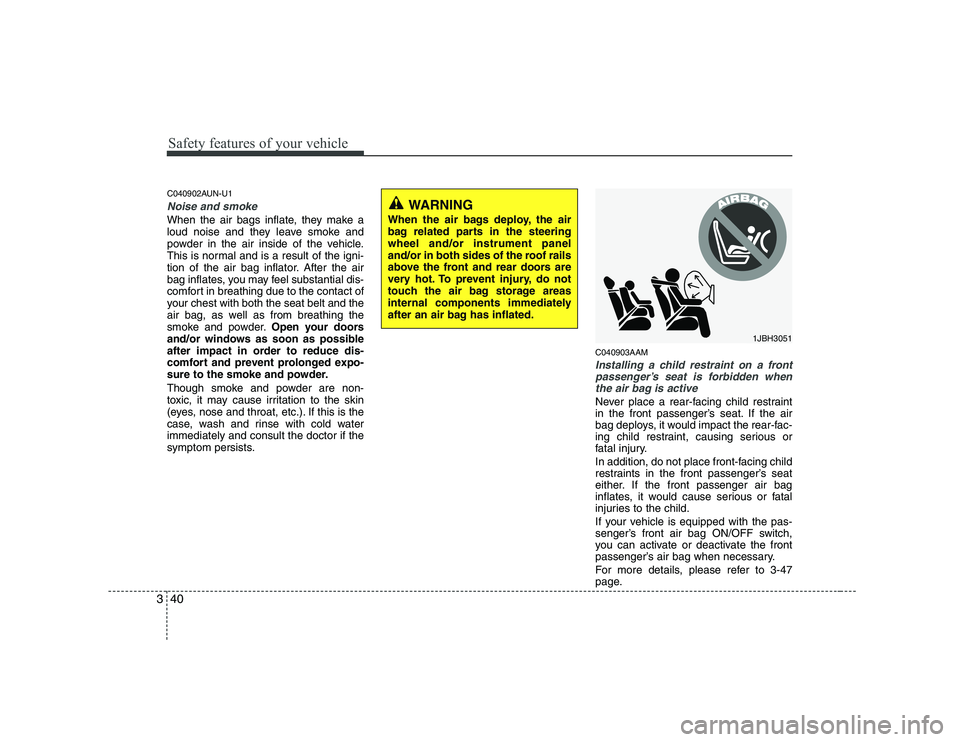 KIA SOUL 2009 Workshop Manual Safety features of your vehicle
40
3
C040902AUN-U1
Noise and smoke
When the air bags inflate, they make a
loud noise and they leave smoke and
powder in the air inside of the vehicle.
This is normal a KIA SOUL 2009 Workshop Manual Safety features of your vehicle
40
3
C040902AUN-U1
Noise and smoke
When the air bags inflate, they make a
loud noise and they leave smoke and
powder in the air inside of the vehicle.
This is normal a