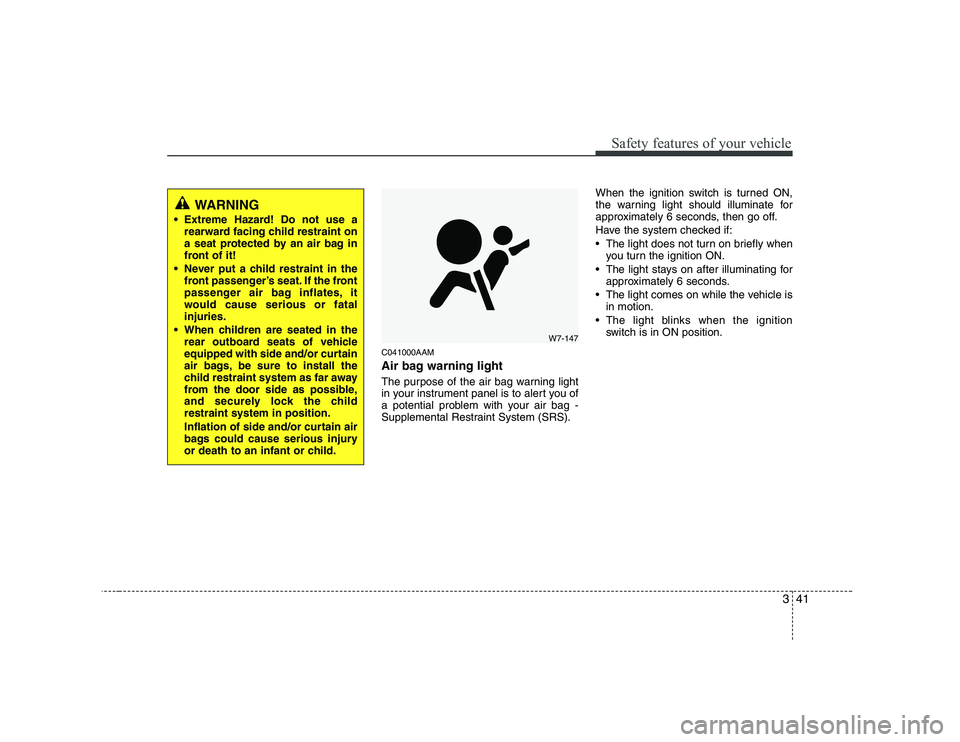 KIA SOUL 2009 Workshop Manual 341
Safety features of your vehicle
C041000AAM
Air bag warning light
The purpose of the air bag warning light
in your instrument panel is to alert you of
a potential problem with your air bag -
Sup KIA SOUL 2009 Workshop Manual 341
Safety features of your vehicle
C041000AAM
Air bag warning light
The purpose of the air bag warning light
in your instrument panel is to alert you of
a potential problem with your air bag -
Sup