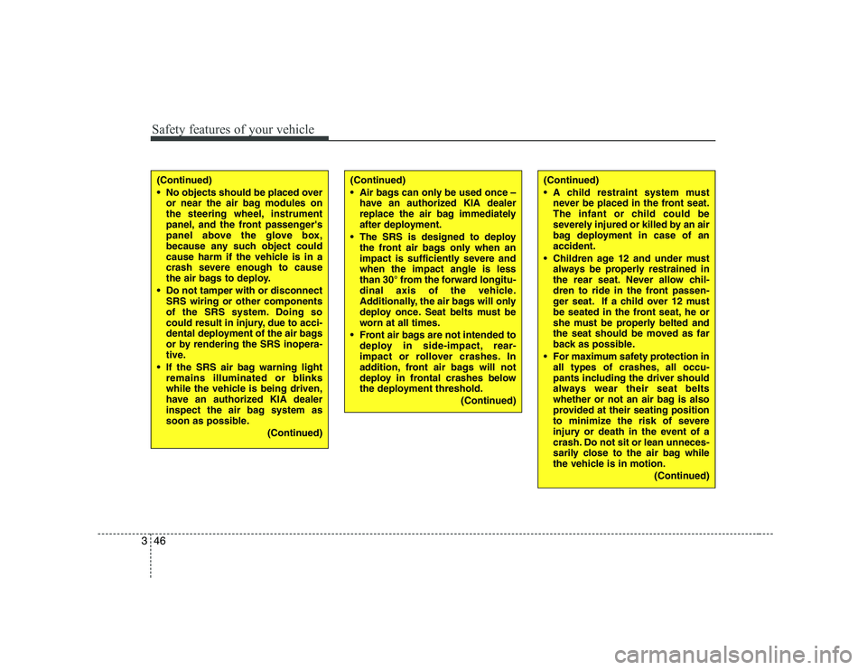 KIA SOUL 2009 Workshop Manual Safety features of your vehicle
46
3
(Continued)
No objects should be placed over
or near the air bag modules on
the steering wheel, instrument
panel, and the front passengers
panel above the glov KIA SOUL 2009 Workshop Manual Safety features of your vehicle
46
3
(Continued)
No objects should be placed over
or near the air bag modules on
the steering wheel, instrument
panel, and the front passengers
panel above the glov