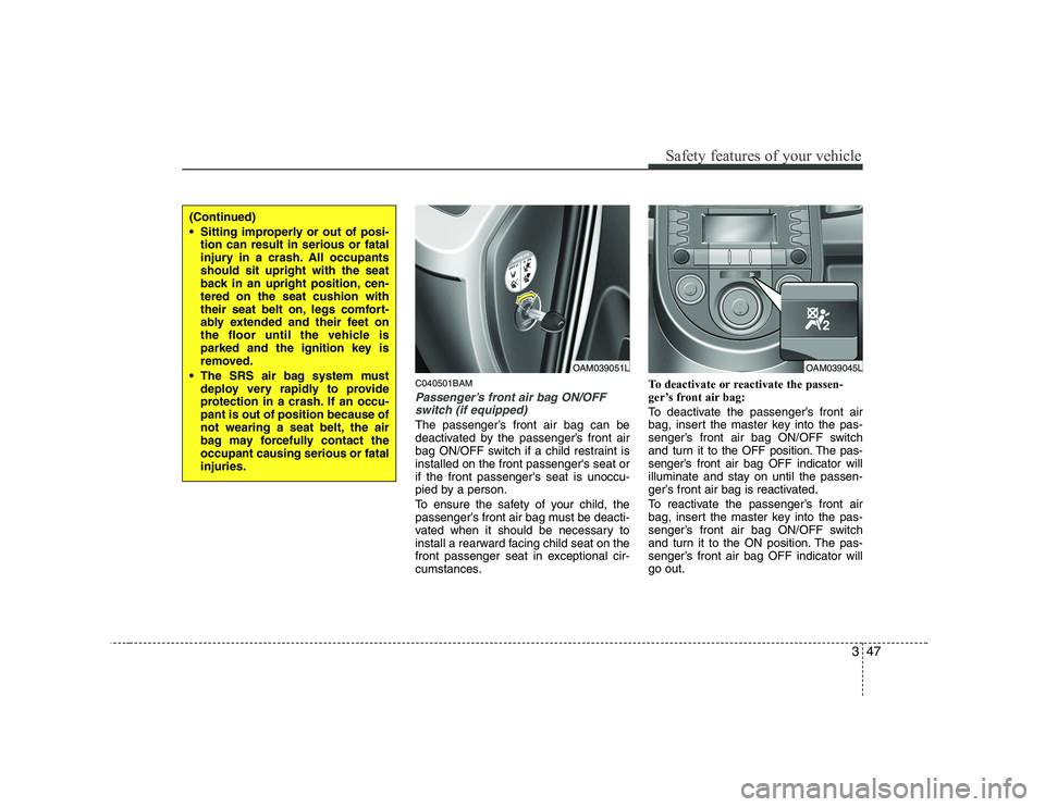 KIA SOUL 2009 Workshop Manual 347
Safety features of your vehicle
C040501BAM
Passenger’s front air bag ON/OFFswitch (if equipped)
The passenger’s front air bag can be
deactivated by the passenger’s front air
bag ON/OFF swit KIA SOUL 2009 Workshop Manual 347
Safety features of your vehicle
C040501BAM
Passenger’s front air bag ON/OFFswitch (if equipped)
The passenger’s front air bag can be
deactivated by the passenger’s front air
bag ON/OFF swit