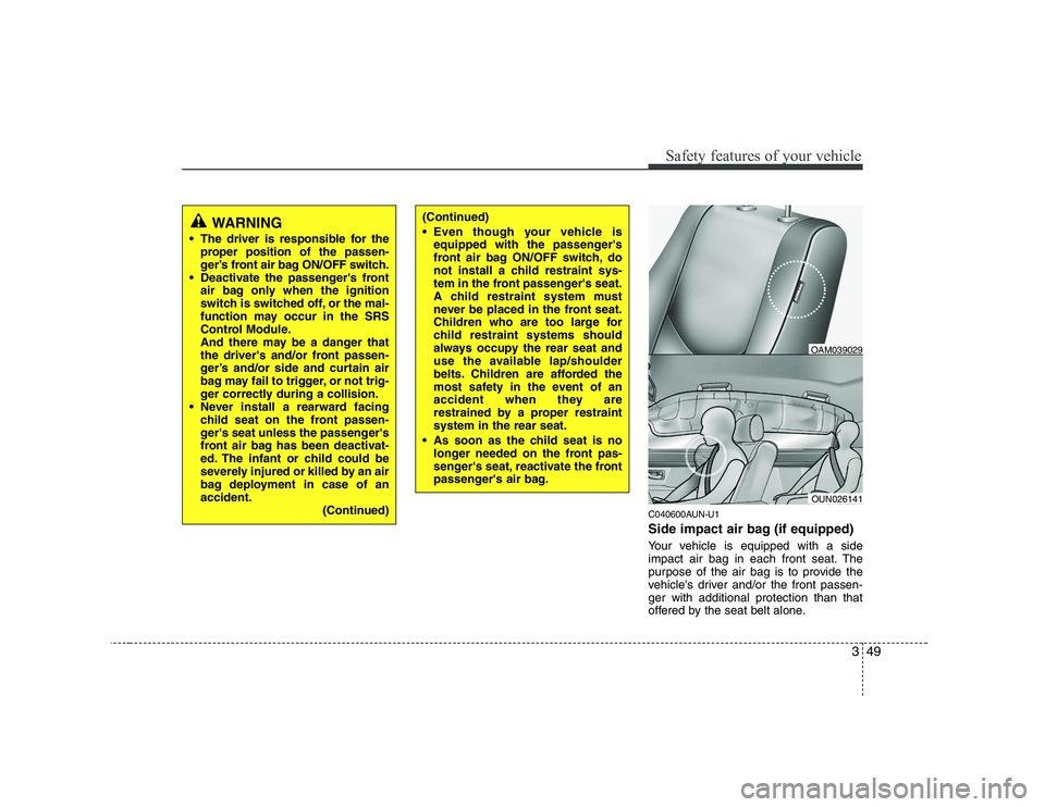 KIA SOUL 2009 Repair Manual 349
Safety features of your vehicle
C040600AUN-U1
Side impact air bag (if equipped)
Your vehicle is equipped with a side
impact air bag in each front seat. The
purpose of the air bag is to provide KIA SOUL 2009 Repair Manual 349
Safety features of your vehicle
C040600AUN-U1
Side impact air bag (if equipped)
Your vehicle is equipped with a side
impact air bag in each front seat. The
purpose of the air bag is to provide