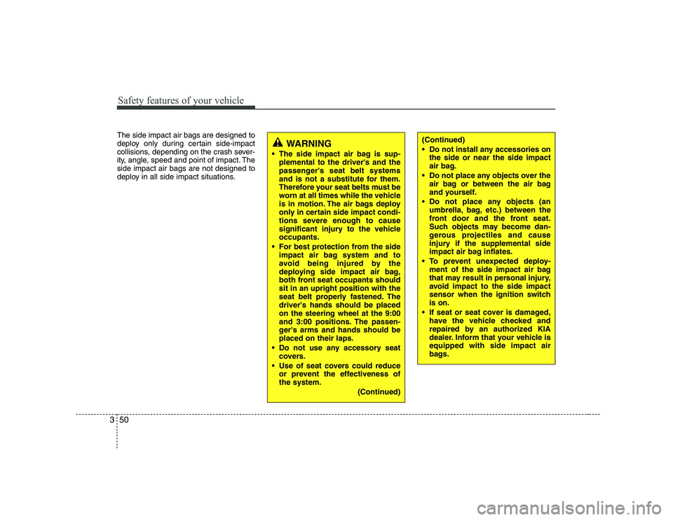 KIA SOUL 2009 Repair Manual Safety features of your vehicle
50
3
The side impact air bags are designed to
deploy only during certain side-impact
collisions, depending on the crash sever-
ity, angle, speed and point of impact. T KIA SOUL 2009 Repair Manual Safety features of your vehicle
50
3
The side impact air bags are designed to
deploy only during certain side-impact
collisions, depending on the crash sever-
ity, angle, speed and point of impact. T
