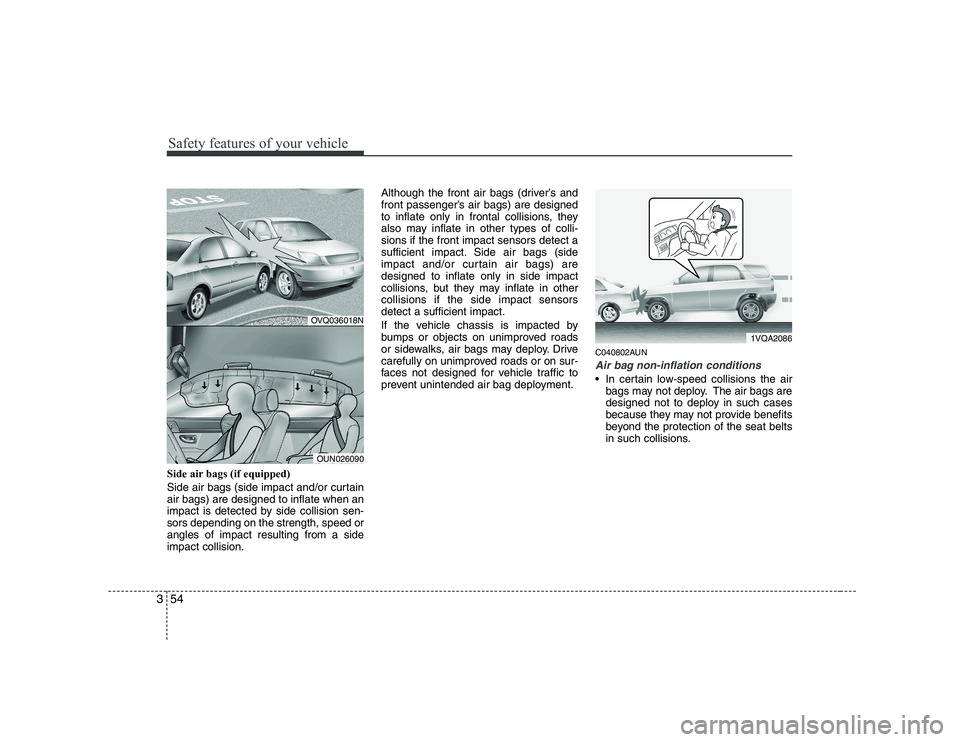 KIA SOUL 2009 Repair Manual Safety features of your vehicle
54
3
Side air bags (if equipped)
Side air bags (side impact and/or curtain air bags) are designed to inflate when an
impact is detected by side collision sen-sors depe KIA SOUL 2009 Repair Manual Safety features of your vehicle
54
3
Side air bags (if equipped)
Side air bags (side impact and/or curtain air bags) are designed to inflate when an
impact is detected by side collision sen-sors depe