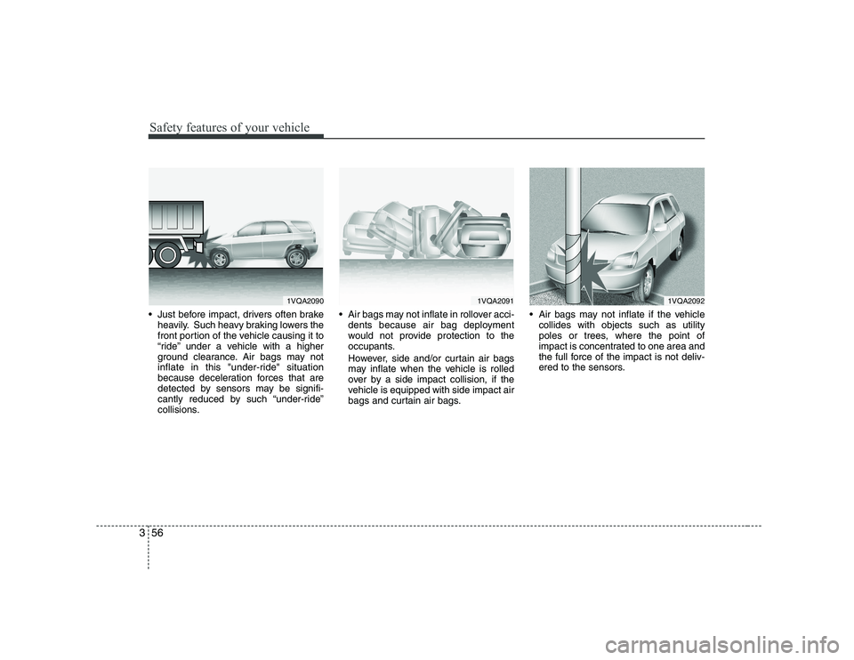KIA SOUL 2009 Repair Manual Safety features of your vehicle
56
3
Just before impact, drivers often brake
heavily. Such heavy braking lowers the
front portion of the vehicle causing it to
“ride” under a vehicle with a highe KIA SOUL 2009 Repair Manual Safety features of your vehicle
56
3
Just before impact, drivers often brake
heavily. Such heavy braking lowers the
front portion of the vehicle causing it to
“ride” under a vehicle with a highe