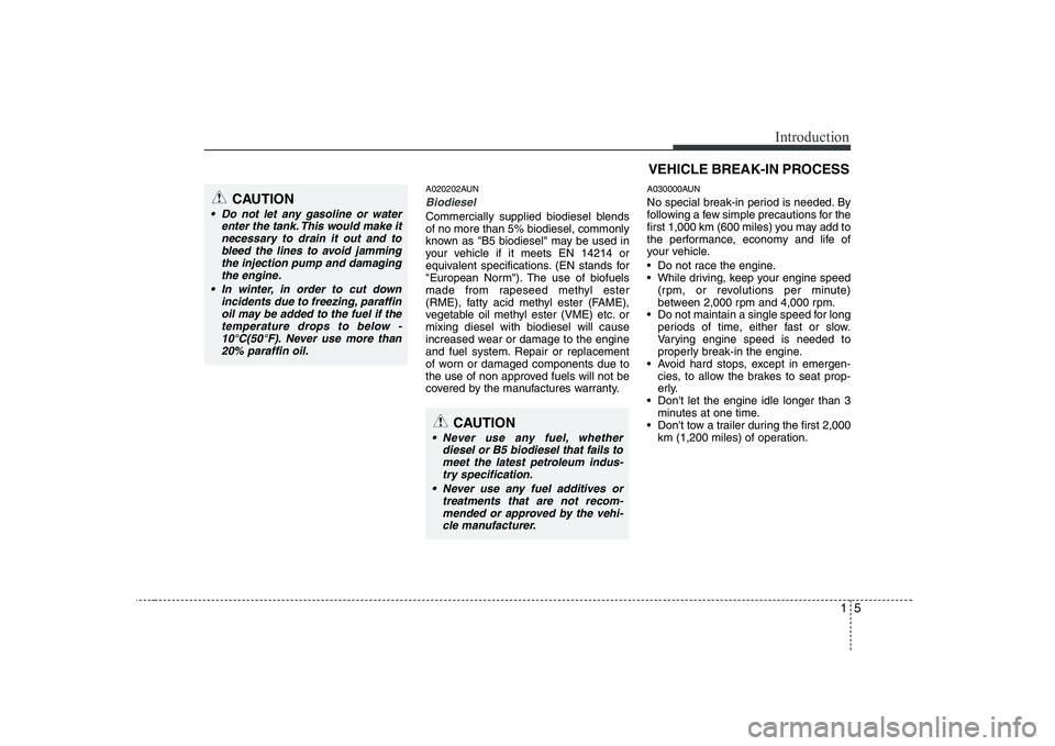 KIA SOUL 2009  Owners Manual 15
Introduction
A020202AUN
Biodiesel 
Commercially supplied biodiesel blends of no more than 5% biodiesel, commonly
known as "B5 biodiesel" may be used in
your vehicle if it meets EN 14214 or
equivale