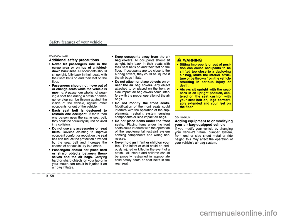 KIA SOUL 2009 Manual PDF Safety features of your vehicle
58
3
C041300AUN-U1
Additional safety precautions Never let passengers ride in the
cargo area or on top of a folded-
down back seat. All occupants should
sit upright, KIA SOUL 2009 Manual PDF Safety features of your vehicle
58
3
C041300AUN-U1
Additional safety precautions Never let passengers ride in the
cargo area or on top of a folded-
down back seat. All occupants should
sit upright,