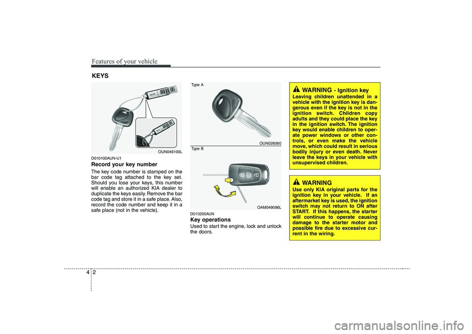 KIA SOUL 2009 Manual PDF Features of your vehicle
2
4
D010100AUN-U1
Record your key number
The key code number is stamped on the
bar code tag attached to the key set.
Should you lose your keys, this number
will enable an a KIA SOUL 2009 Manual PDF Features of your vehicle
2
4
D010100AUN-U1
Record your key number
The key code number is stamped on the
bar code tag attached to the key set.
Should you lose your keys, this number
will enable an a