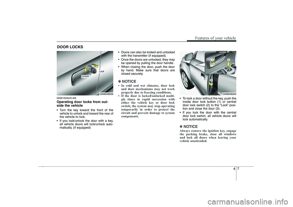KIA SOUL 2009 Manual PDF 47
Features of your vehicle
D050100AUN-AM
Operating door locks from out-
side the vehicle
Turn the key toward the front of thevehicle to unlock and toward the rear of
the vehicle to lock.
If yo KIA SOUL 2009 Manual PDF 47
Features of your vehicle
D050100AUN-AM
Operating door locks from out-
side the vehicle
Turn the key toward the front of thevehicle to unlock and toward the rear of
the vehicle to lock.
If yo